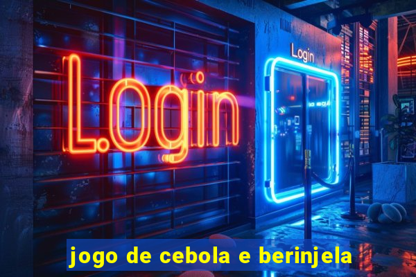 jogo de cebola e berinjela